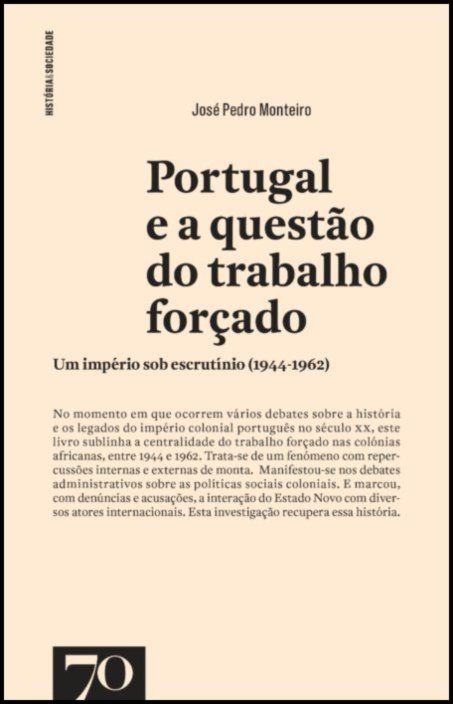 Portugal e a Questão do Trabalho Forçado - Um Império Sob Escrutínio (1944-1962)