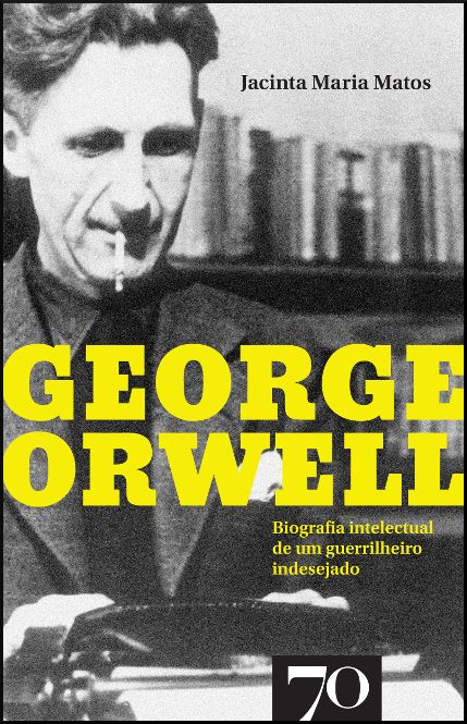 George Orwell - Biografia intelectual de um guerrilheiro indesejado