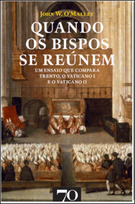 Quando os Bispos se Reúnem - Um Ensaio que Compara Trento, o Vaticano I e o Vaticano II