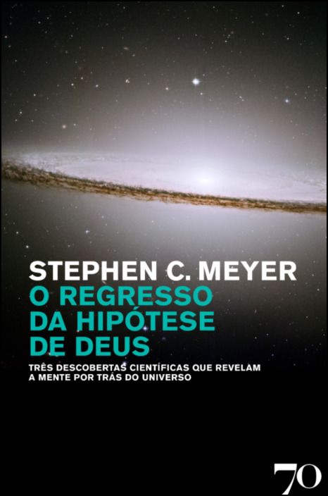 O Regresso da Hipótese de Deus - Três Descobertas Científicas que Revelam a Mente por trás do Universo