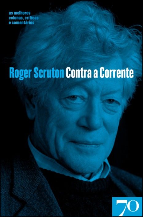 Contra a Corrente - As Melhores Colunas, Críticas e Comentários de Roger Scruton