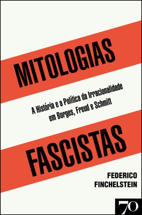 Mitologias Fascistas - A História e a Política da Irracionalidade em Borges, Freud e Schmitt