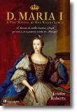 D. Maria I: A vida notável de uma rainha