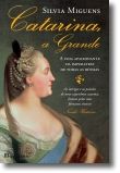 Catarina, a Grande - A vida apaixonante da Imperatriz de todas as Rússias
