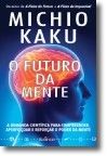 O Futuro da Mente - A Demanda Científica para compreender, aperfeiçoar e reforçar o poder da mente