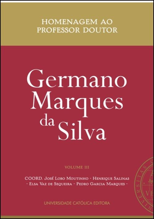 Homenagem ao Professor Doutor Germano Marques da Silva - Volume III
