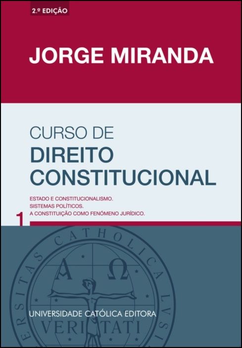 Curso de Direito Constitucional - Vol. 1 - Estado e constitucionalismo. Sistemas políticos. A Constituição como fenómeno jurídico.
