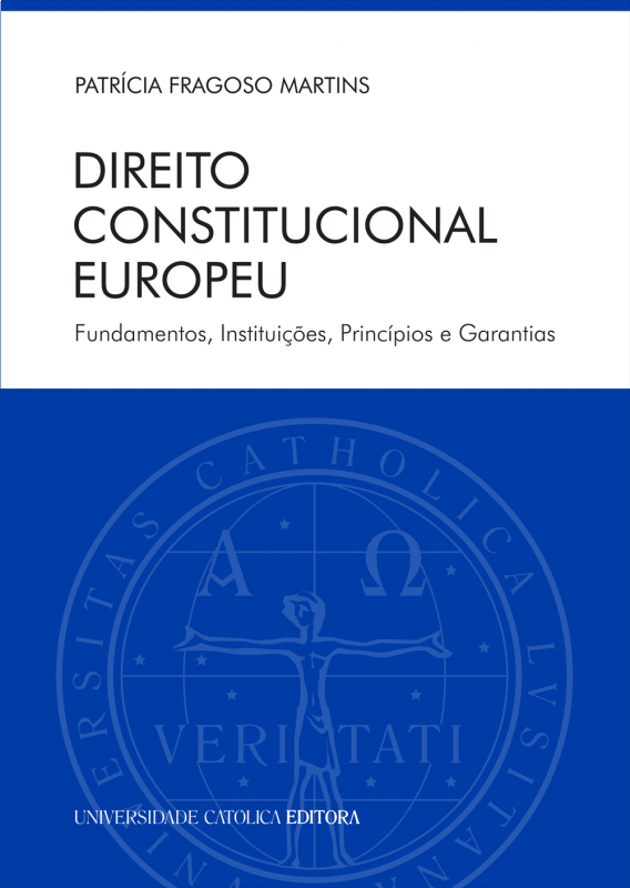 Direito Constitucional Europeu - Fundamentos, Instituições, Princípios e Garantias