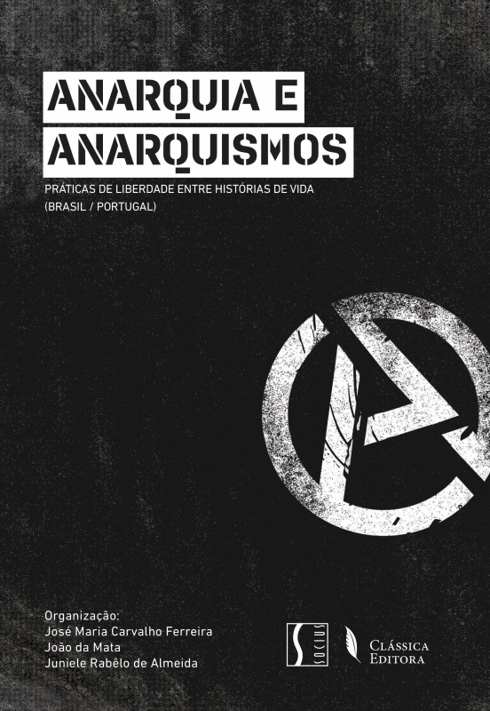 Anarquia e Anarquismos - Práticas de Liberdade entre Histórias de Vida (Brasil/Portugal)