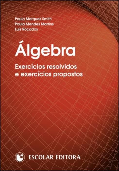 Álgebra - Exercícios Resolvidos e Exercícios Propostos 