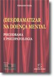 (Des)Dramatizar na Doença Mental - Psicodrama e Psicopatologia