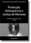 Protecção, Delinquência e Justiça de Menores - Um Manual Prático para Juristas... e não só