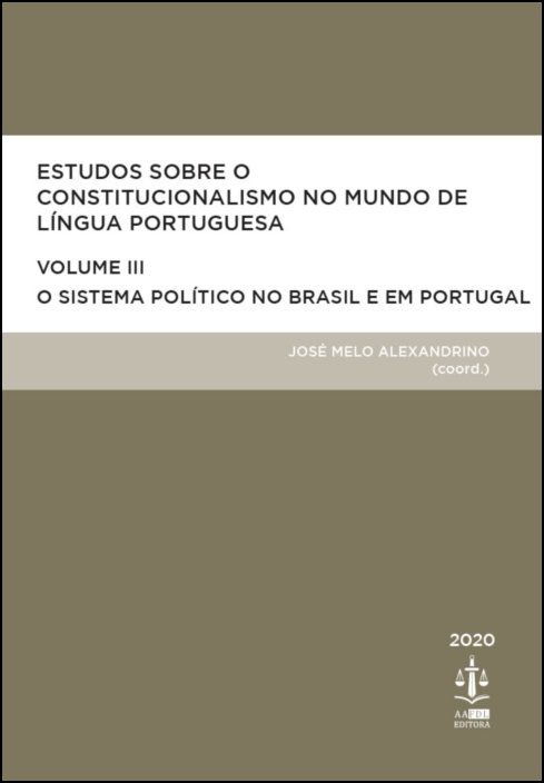Estudos Sobre o Constitucionalismo no Mundo de Língua Portuguesa - Volume III - O Sistema Político no Brasil e em Portugal