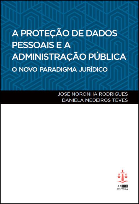 A Proteção de Dados Pessoais e a Administração Pública - O Novo Paradgima Jurídico