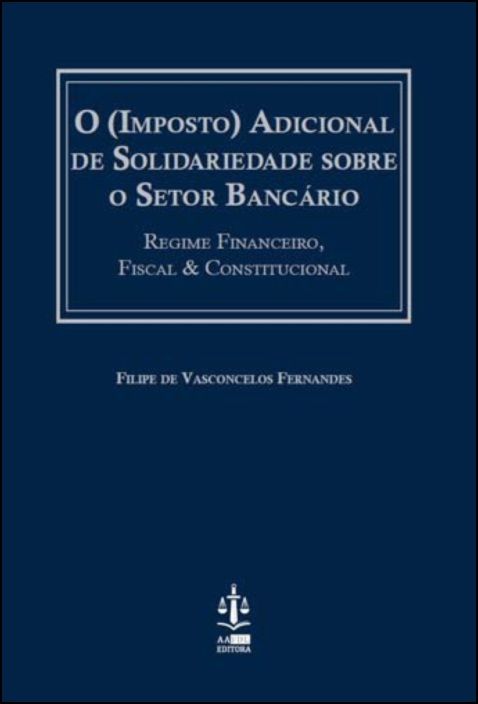 O (Imposto) Adicional de Solidariedade sobre o Setor Bancário - Regime Financeiro, Fiscal & Constitucional