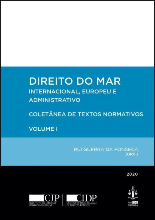 Direito do Mar - Internacional, Europeu e Administrativo - Coletânea de Textos Normativos - Vol. I