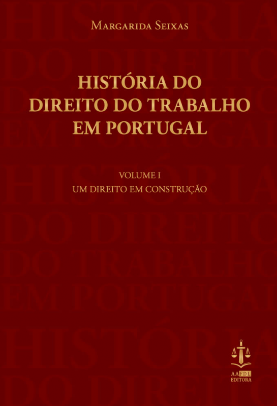 História do Direito do Trabalho em Portugal - Volume I - Um Direito em Construção