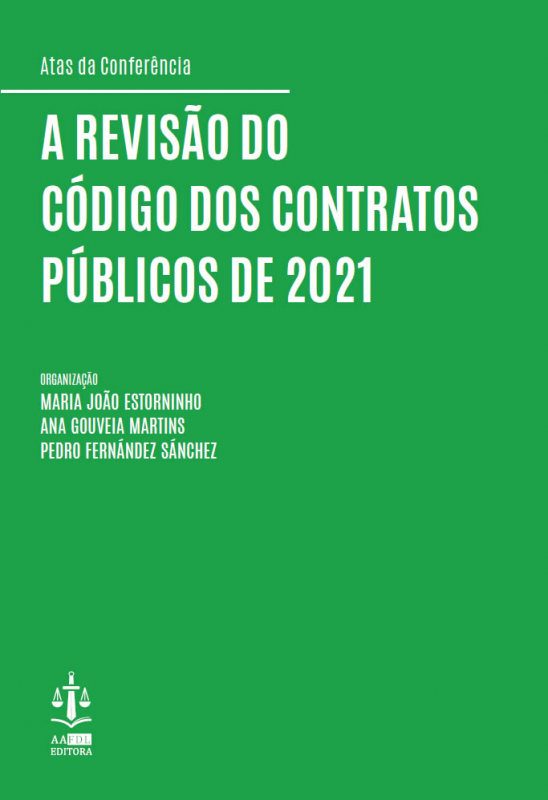 A Revisão do Código dos Contratos Públicos de 2021 - (Atas da Conferência  de 27 e 28 de Maio de 2021 na Faculdade de Direito da Universidade de Lisboa)