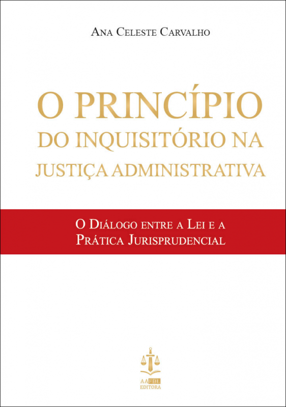 O Princípio do Inquisitório na Justiça Administrativa - O Diálogo entre A Lei e A Prática Jurisprudencial