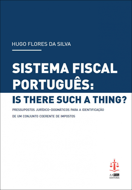 Sistema Fiscal Português: Is there such a Thing? - Pressupostos Jurídico-Dogmáticos para a Identificação de um Conjunto Coerente de Impostos
