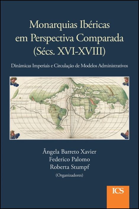 Monarquias Ibéricas em Perspectiva Comparada (Sécs. XVI-XVIII) - Dinâmicas Imperiais e Circulação de Modelos Administrativos