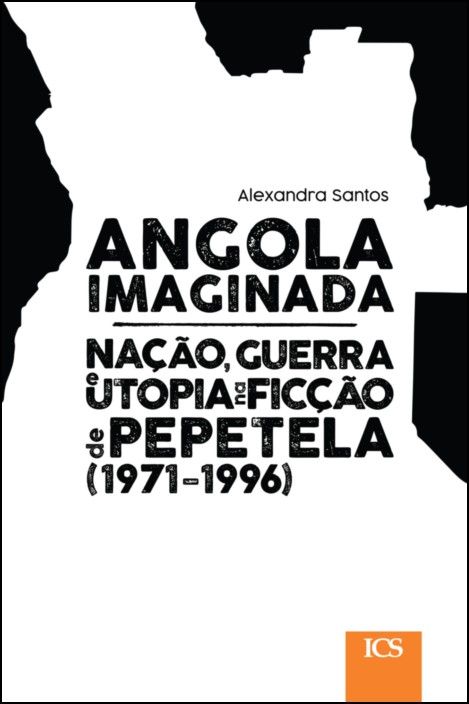 Angola Imaginada - Nação, Guerra e Utopia na Ficção de Pepetela (1971-1996)