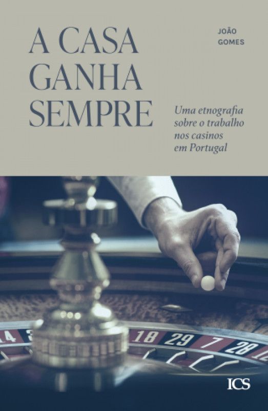 A Casa Ganha Sempre - Uma Etnografia sobre o Trabalho nos Casinos em Portugal
