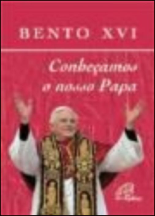 Bento XVI - Conheçamos o Nosso Papa