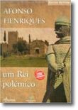 Afonso Henriques - Um Rei polémico
