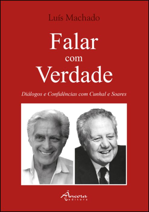Falar com Verdade: diálogos e confidências com Cunhal e Soares