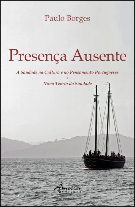 Presença Ausente - A Saudade na Cultura e no Pensamento Portugueses - Nova Teoria da Saudade