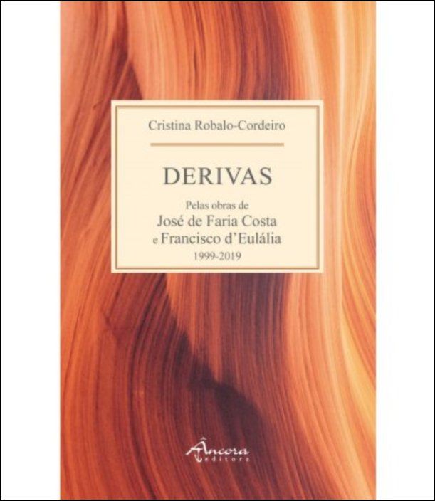 Derivas - Pelas Obras de José de Faria Costa e Francisco d'Eulália 1999-2019