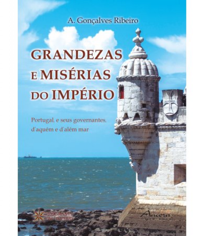 Grandezas e Misérias do Império - Portugal, e Seus Governantes, d'aquém e d'além Mar
