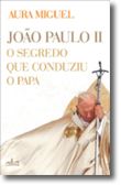 João Paulo II - O Segredo que Conduziu o Papa