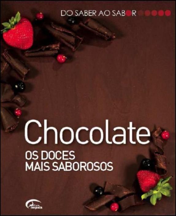 Do Saber ao Sabor: Chocolate - os Doces mais Saborosos