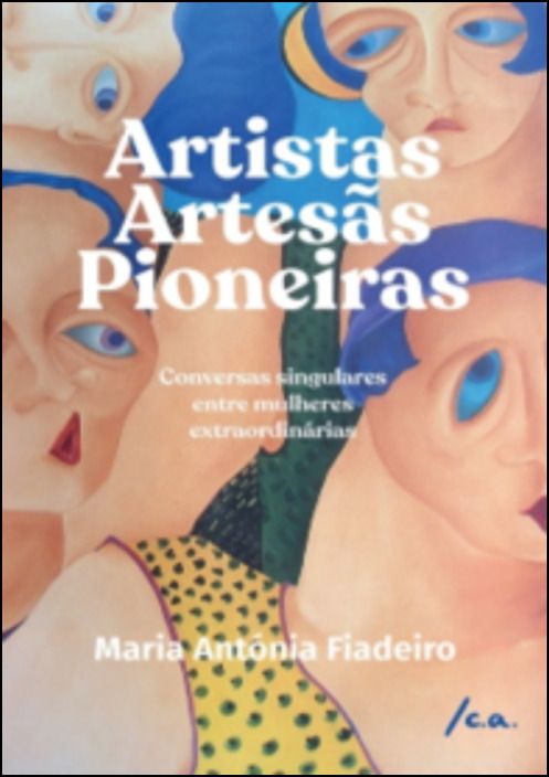 Artistas, Artesãs, Pioneiras: Conversas singulares entre mulheres extraordinárias