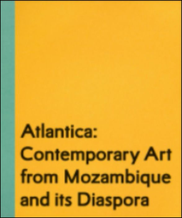 Atlantica: Contemporary Art from Mozambique and its Diaspora
