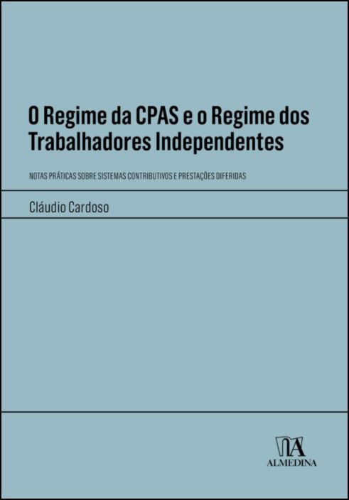 O Regime da CPAS e o Regime dos Trabalhadores Independentes - Notas Práticas sobre Sistemas Contributivos e Prestações Diferidas