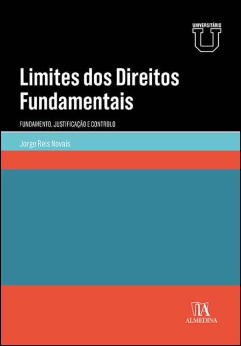 Limites dos Direitos Fundamentais - Fundamento, Justificação e Controlo