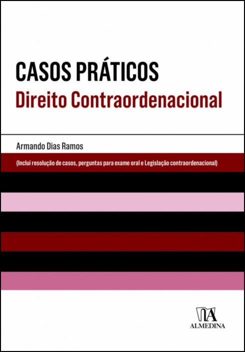 Casos Práticos - Direito Contraordenacional - (Inclui Resolução de Casos, Perguntas para Exame Oral e Legislação Contraordenacional)