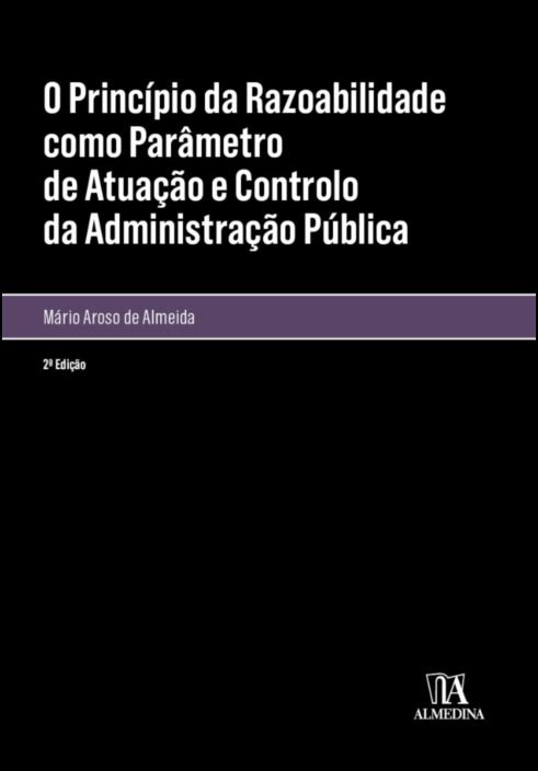 O Princípio da Razoabilidade como Parâmetro de Atuação e Controlo da Administração Pública