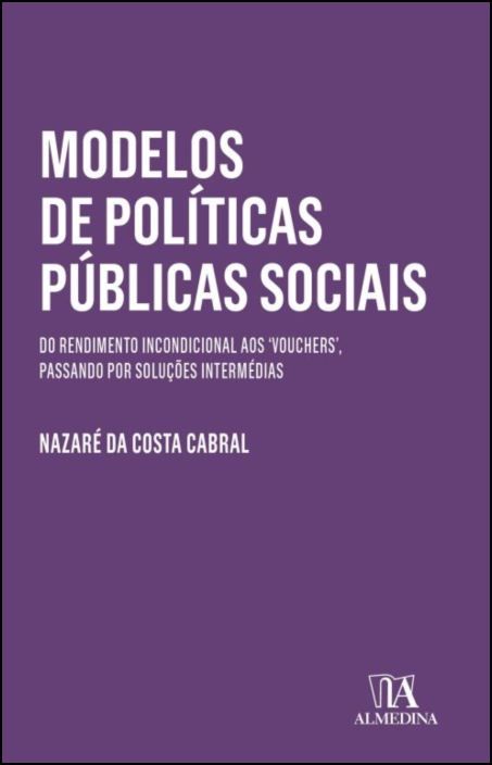 Modelos de Políticas Públicas Sociais - Do Rendimento Incondicional aos 'Vouchers', Passando por Soluções Intermédias 