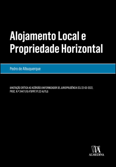 Alojamento Local e Propriedade Horizontal - (Anotação crítica ao Acórdão Uniformizador de Jurisprudência STJ 22-03-2022, Proc. n.º 24471/16.4T8P)
