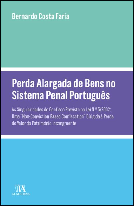 Perda Alargada de Bens no Sistema Penal Português - As singularidades do confisco previsto na Lei n.º 5/2002: (...)