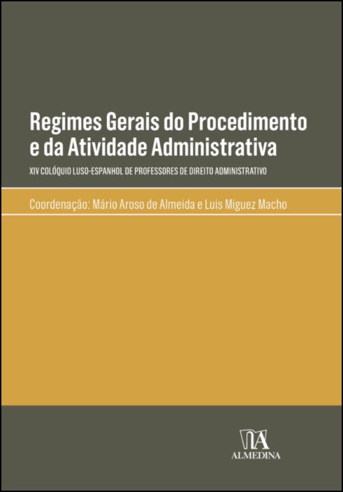 Regimes Gerais do Procedimento e da Atividade Administrativa - XIV Colóquio Luso-Espanhol de Professores de Direito Administrativo