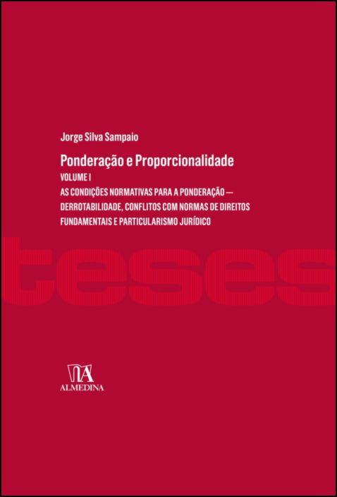 Ponderação e Proporcionalidade - As condições normativas para a ponderação - Derrotabilidade, conflitos com normas de direitos fundamentais e particularismo jurídico - Vol. I