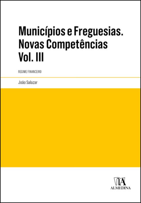 Municípios e Freguesias. Novas competências - Regime financeiro. Anotado e comentado. Volume III