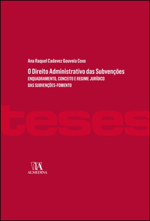 O Direito Administrativo das Subvenções - Enquadramento, Conceito e Regime Jurídico das Subvenções-Fomento