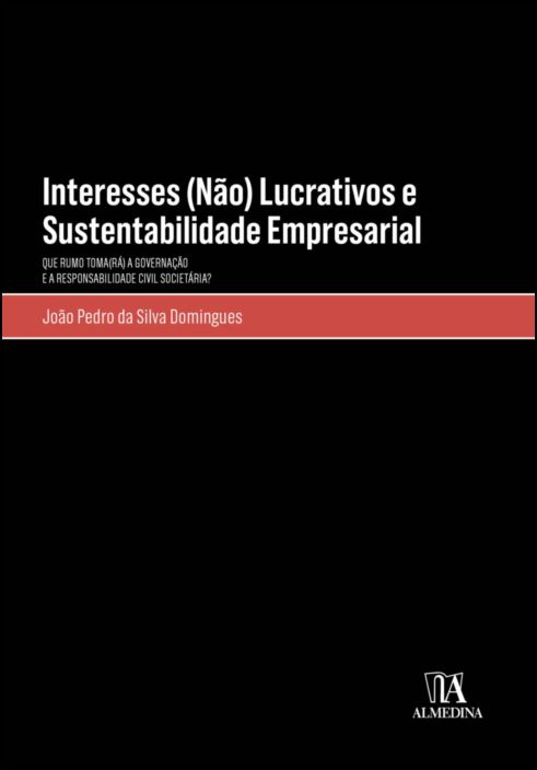 Interesses (Não) Lucrativos e Sustentabilidade Empresarial - Que rumo toma(rá) a governação e a responsabilidade civil societária?
