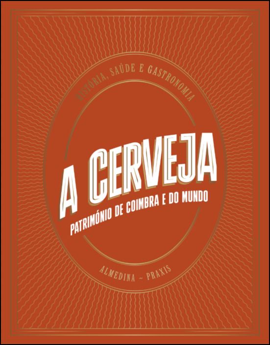 A Cerveja - Património de Coimbra e do Mundo - História, Saúde e Gastronomia